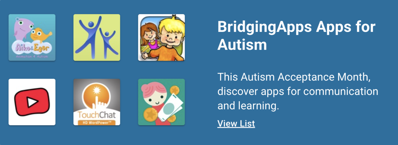 graphic with app icons that reads 'BridgingApps Apps for Autism' - This Autism Acceptance Month, discover apps for communication and learning. View List [Clickable Link]